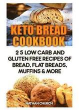 Keto Bread Cookbook: 25 Low Carb And Gluten Free Recipes Of Bread, Flat Breads, Muffins & More