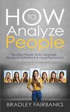 How to Analyze People: Reading People, Body Language, Recognizing Emotions & Facial Expressions