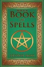 Wicca Book of Spells: A Spellbook for Beginners to Advanced Wiccans, Witches and other Practitioners of Magic