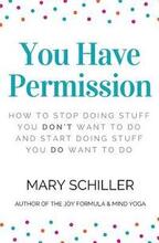 You Have Permission: How to stop doing stuff you don't want to do and start doing stuff you do want to do