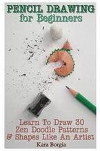 Pencil Drawing for Beginners: Learn To Draw 30 Zen Doodle Patterns & Shapes Like An Artist: (Zentangle for beginners, Zentangle patterns, Zentangle