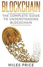 Blockchain: The Complete Guide to Understanding Blockchain Technology