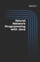 Neural Network Programming with Java: Simple Guide on Neural Networks