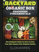 Gardening: Backyard Organic Box Gardening Fundamentals: Discover How to Grow a Square Foot Garden in Just One Day with This Easy