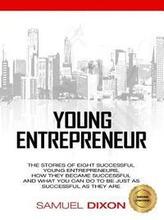 Young Entrepreneur: The stories of eight successful young entrepreneurs, how they became successful and what you can do to be just as succ
