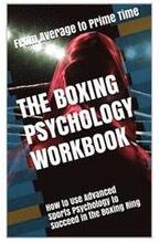 The Boxing Psychology Workbook: How to Use Advanced Sports Psychology to Succeed in the Boxing Ring