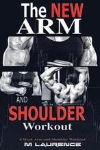 The New Arm and Shoulder Workout: Strategic Overload Training, A New Way to Build Strength and Size, 6 Week Arm and Shoulder Workout