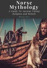 Norse Mythology: A Guide To Ancient Viking Religion and Beliefs