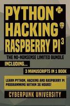 Python, Hacking & Raspberry Pi 3: The No-Nonsense Limited Bundle: Learn Python, Hacking And Raspberry Pi Programming Within 36 Hours!