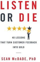Listen or Die: 40 Lessons That Turn Customer Feedback into Gold