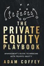 The Private Equity Playbook: Management's Guide to Working with Private Equity