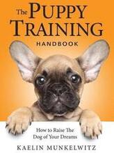 The Puppy Training Handbook: How To Raise The Dog Of Your Dreams