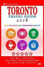 Toronto Travel Guide 2018: Shops, Restaurants, Arts, Entertainment and Nightlife in Toronto, Canada (City Travel Guide 2018)
