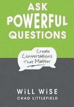 Ask Powerful Questions: Create Conversations That Matter