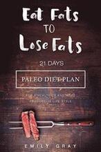 Eat Fats To Lose Fats (Paleo Diet): 21 Days Paleo Diet Plan For A Healthier And More Productive Lifestyle
