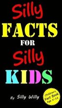 Silly Facts for Silly Kids. Children's fact book age 5-12
