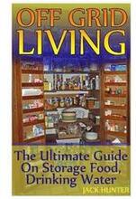 Off Grid Living: The Ultimate Guide On Storage Food, Drinking Water: (Survival Guide, Survival Gear)