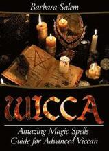 Wicca: Amazing Magic Spells Guide For Advanced Wiccan