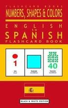 Numbers, Shapes and Colors - English to Spanish Flash Card Book: Black and White Edition - Spanish for Kids