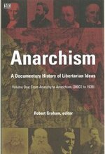 Anarchism Volume One A Documentary History of Libertarian Ideas, Volume One From Anarchy to Anarchism