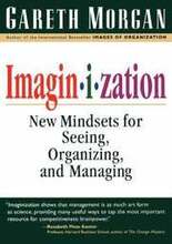 Imaginization: New Mindsets for Seeing, Organizing, and Managing