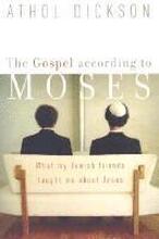 The Gospel according to Moses What My Jewish Friends Taught Me about Jesus