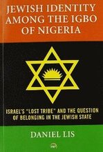 Jewish Identity among the Igbo of Nigeria, Israel's 'Lost Tribe' and the Question of Belonging in the Jewish State
