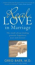 Real Love in Marriage: The Truth About Finding Genuine Happiness Now and Forever