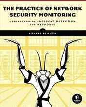 The Practice of Network Security Monitoring: Understanding Incident Detection and Response