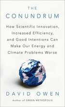 The Conundrum: How Scientific Innovation, Increased Efficiency, and Good Intentions Can Make Our Energy and Climate Problems Worse