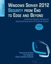 Windows Server 2012 Security from End to Edge and Beyond: Architecting, Designing, Planning, and Deploying Windows Server 2012 Security Solutions