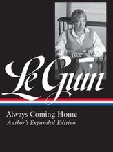 Ursula K. Le Guin: Always Coming Home (Loa #315): Author's Expanded Edition