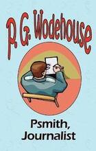Psmith, Journalist - From the Manor Wodehouse Collection, a selection from the early works of P. G. Wodehouse
