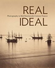 Real/Ideal - Photography in Mid-Nineteenth-Century France