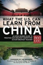 What the U.S. Can Learn from China: An Open-Minded Guide to Treating Our Greatest Competitor as Our Greatest Teacher