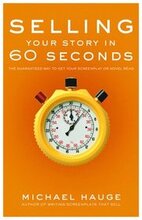 Selling Your Story in 60 Seconds: The Guaranteed Way to Get Your Screenplay or Novel Read