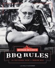 Myron Mixon's BBQ Rules: The Old-School Guide to Smoking Meat