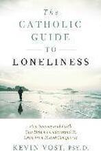 The Catholic Guide to Loneliness: How Science and Faith Can Help Us Understand It, Grow from It, and Conquer It