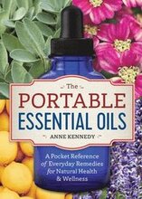 The Portable Essential Oils: A Pocket Reference of Everyday Remedies for Natural Health & Wellness