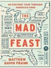 Mad Feast - An Ecstatic Tour Through America`s Food