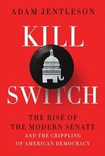 Kill Switch - The Rise Of The Modern Senate And The Crippling Of American Democracy