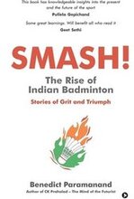SMASH! The Rise of Indian Badminton: Stories of Grit and Triumph
