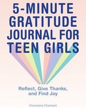 5-Minute Gratitude Journal for Teen Girls: Reflect, Give Thanks, and Find Joy