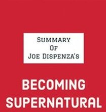 Summary of Joe Dispenza's Becoming Supernatural