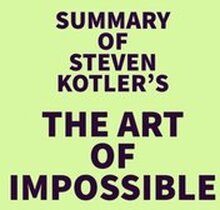 Summary of Steven Kotler's The Art of Impossible