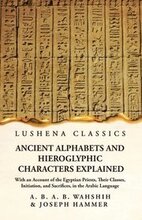 Ancient Alphabets and Hieroglyphic Characters Explained With an Account of the Egyptian Priests, Their Classes, Initiation, and Sacrifices, in the Arabic Language