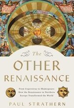 The Other Renaissance: From Copernicus to Shakespeare: How the Renaissance in Northern Europe Transformed the World