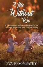 A Me Without We: A Collection of Stories and Resources on Twin Life, Twin Loss and Twinless Living.