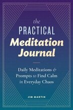 The Practical Meditation Journal: Daily Meditations and Prompts to Find Calm in Everyday Chaos