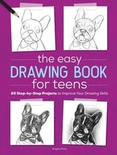 The Easy Drawing Book for Teens: 20 Step-By-Step Projects to Improve Your Drawing Skills